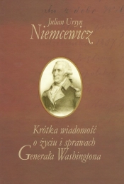 Krótka wiadomość o życiu i sprawach Generała Washingtona - Julian Ursyn Niemcewicz