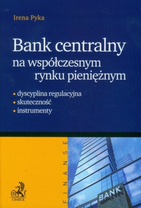 Bank centralny na współczesnym rynku pieniężnym - Pyka Irena