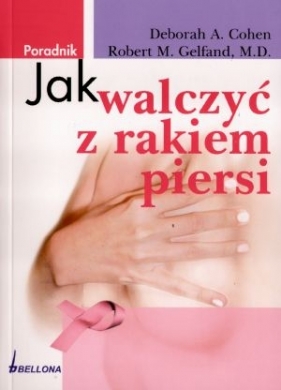 Jak walczyć z rakiem piersi - Cohen Deborah A., Gelfand Robert M.