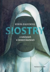 Siostry O nadużyciach w żeńskich klasztorach - Białkowska Monika
