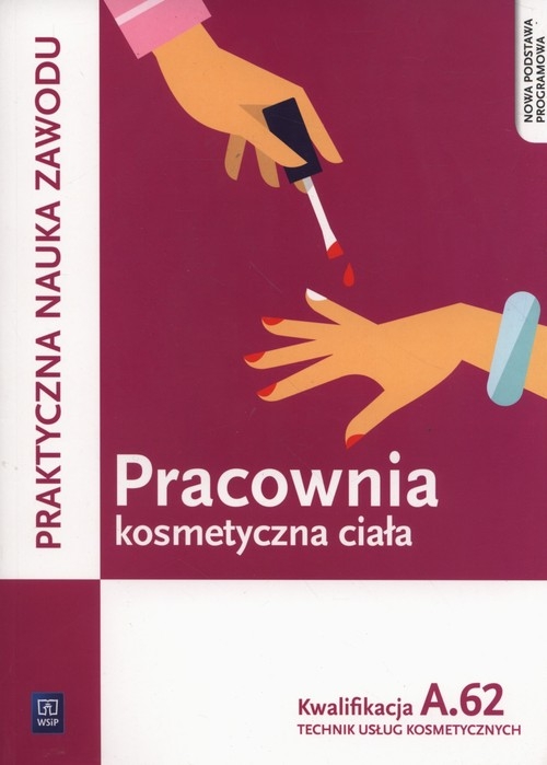 Pracownia kosmetyczna ciała. Wykonywanie zabiegów kosmetycznych ciała. Kwalifikacja A.62. Praktyczna nauka zawodu. Szkoły ponadgimnazjalne