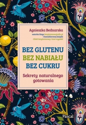 Bez glutenu, bez nabiału, bez cukru. Sekrety naturalnego gotowania - Bednarska Agnieszka