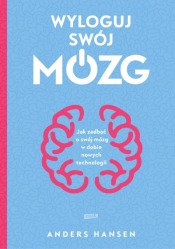 Wyloguj swój mózg. Jak zadbać o swój mózg w dobie nowych technologii - Anders Hansen
