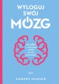 Wyloguj swój mózg. Jak zadbać o swój mózg w dobie nowych technologii - Anders Hansen