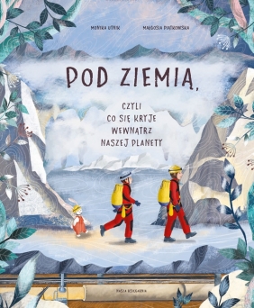Pod ziemią, czyli co się kryje wewnątrz naszej planety - Monika Utnik