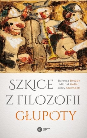 Szkice z filozofii głupoty - Brożek Bartosz, Heller Michał, Stelmach Jerzy