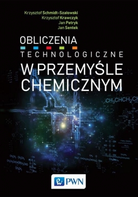 Obliczenia technologiczne w przemyśle chemicznym - Krzysztof Krawczyk, Jan Petryk, Jan Sentek, Krzysztof Schmidt-Szałowski