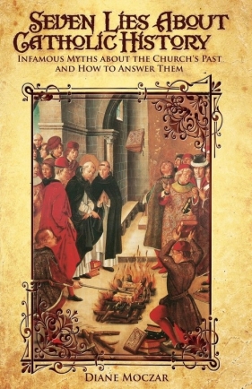 Seven Lies about Catholic History - Moczar Diane