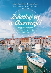 Zakochaj się w Chorwacji! Najpiękniejsze miejsca i ukryte skarby - Agnieszka Grudziąż .