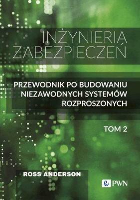 Inżyniera zabezpieczeń. Tom II. Przewodnik po budowaniu niezawodnych systemów rozproszonych - Ross Anderson