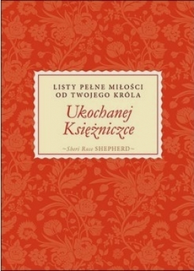 Ukochanej Księżniczce. Listy pełne miłości - SHEPHERD ROSE SHERI