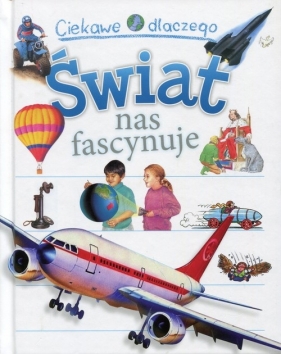 Ciekawe dlaczego Świat nas fascynuje - Philip Steele