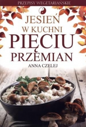 Jesień w kuchni Pięciu Przemian - Anna Czelej