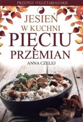 Jesień w kuchni Pięciu Przemian - Czelej Anna