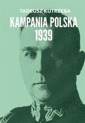 Wojna bez walnej bitwy. Kampania Polska 1939 - Tadeusz Kutrzeba