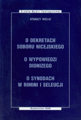 O dekretach soboru nicejskiego O wypowiedzi Dionizego O synodach w Rimini i Seleucji - Wielki Atanazy
