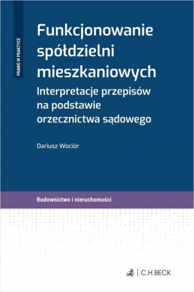 Funkcjonowanie spółdzielni mieszkaniowych. Interpretacje przepisów na podstawie orzecznictwa sądowego - Dariusz Wociór