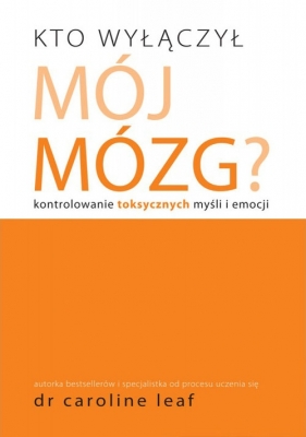 Kto wyłączył mój mózg - Caroline Leaf