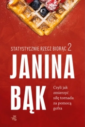 Statystycznie rzecz biorąc 2. Czyli jak zmierzyć siłę tornada za pomocą gofra - Janina Bąk