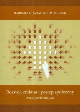 Rozwój zmiana i postęp społeczny zarys problematyki - Olszewska-Dyoniziak Barbara