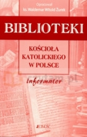 Biblioteki Kościoła Katolickiego w Polsce. Informator - Żurek Waldemar Witold