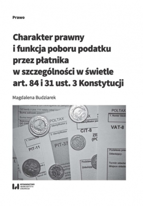 Charakter prawny i funkcja poboru podatku przez płatnika w szczególności w świetle art. 84 i 31 ust. 3 Konstytucji - Magdalena Budziarek