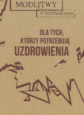 Modlitwy w trudnościach Dla tych, którzy potrzebują uzdrowienia - Marta Wielek