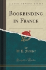 Bookbinding in France (Classic Reprint) Fletcher W. Y.