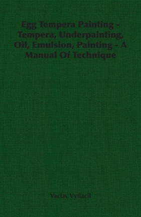 Egg Tempera Painting - Tempera, Underpainting, Oil, Emulsion, Painting - A Manual Of Technique - Vytlacil Vaclav
