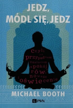 Jedz, módl się, jedz - Michael Booth