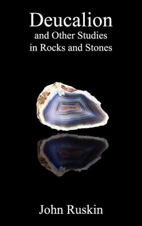 Deucalion and Other Studies in Rocks and Stones - Ruskin John