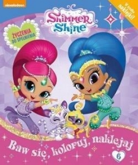 Shimmer and Shine Baw się, koloruj, naklejaj T.6 - Opracowanie zbiorowe