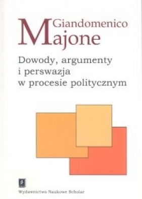 Dowody argumenty i perswazja w procesie politycznym - Giandomenico Majone