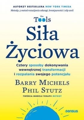 Siła Życiowa. Cztery sposoby dokonywania wewnętrznej transformacji i rozpalania swojego potencjału - Barry Michels, Phil Stutz