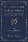 Untold Tales of California Short Stories Illustrating Phases of Life Filcher J. A.