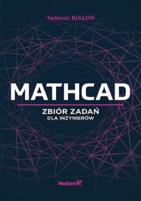 Mathcad. Zbiór zadań dla inżynierów - Tadeusz Białoń