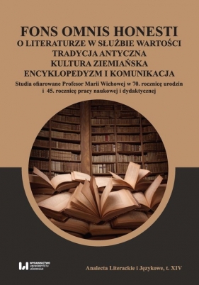Fons omnis honesti O literaturze w służbie wartości tradycja antyczna kultura ziemiańska