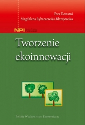 Tworzenie ekoinnowacji - Dostatni Ewa, Rybaczewska-Błażejowska Magdalena