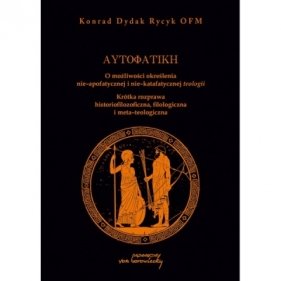 Autofatike O możliwości określenia nie-apofatycznej i nie-katafatycznej teologii - Konrad Dydak Rycyk