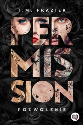 Permission. Pozwolenie. Perversion Trilogy. Tom 3 - T.M. Frazier