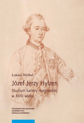 Józef Jerzy Hylzen Studium kariery magnackiej w XVIII wieku - Wróbel Łukasz