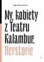 My, kobiety z Teatru Kalambur. Herstorie - Olga Maria Szelc