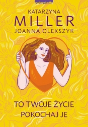 To Twoje życie, pokochaj je w.3 - Katarzyna Miller, Joanna Olekszyk