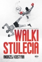 Walki stulecia. Bohaterowie wielkiego boksu - Andrzej Kostyra