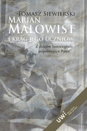 Marian Małowist i krąg jego uczniów. Z dziejów historiografii gospodarczej w Polsce - Siewierski Tomasz