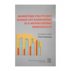 Marketing polityczny: szansa czy zagrożenie dla demokracji? - RED.PAWEŁCZYK P