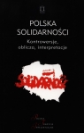 Polska SolidarnościKontrowersje, oblicza, interpretacje