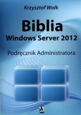 Biblia Windows Server 2012 Podręcznik administratora - Wołk Krzysztof