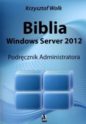 Biblia Windows Server 2012 Podręcznik administratora - Wołk Krzysztof