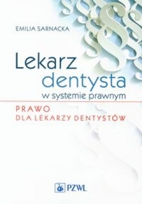 Lekarz dentysta w systemie prawnym Prawo dla lekarzy dentystów - Sarnacka Emilia